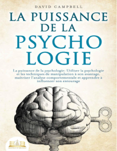 LA PUISSANCE DE LA PSYCHOLOGIE Utiliser la psychologie et les techniques de manipulation à son avantage, maîtriser lanalyse..