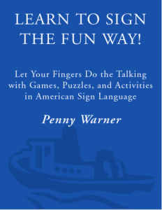 Learn to Sign the Fun Way Let Your Fingers Do the Talking with Games, Puzzles, and Activities in American Sign Language