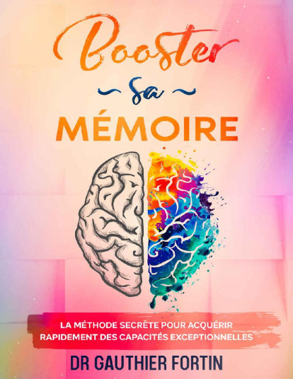 Booster sa mémoire La méthode secrète pour acquérir rapidement des capacités exceptionnelles (French Edition)