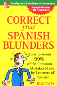 Correct Your Spanish Blunders How to Avoid 99 of the Common Mistakes Made by Learners of Spanish