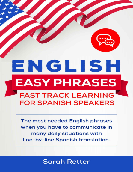 ENGLISH EASY PHRASES FAST TRACK LEARNING FOR SPANISH SPEAKERS The most needed English phrases when you have to communicate in...
