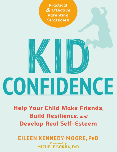Kid Confidence Help Your Child Make Friends, Build Resilience, and Develop Real Self-Esteem (Eileen Kennedy-Moore Michele Borba)